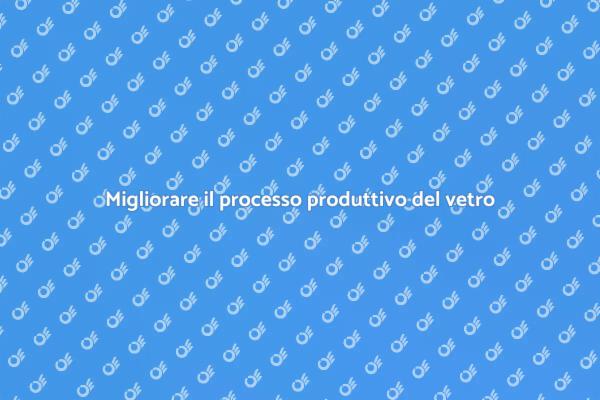 Innovazione nel processo produttivo del vetro