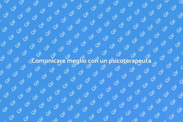 Migliora le tue relazioni con un psicoterapeuta