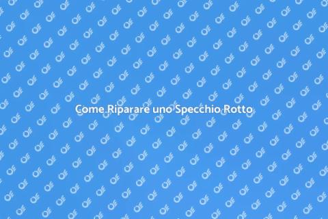 Riparare uno Specchio: Guida Pratica