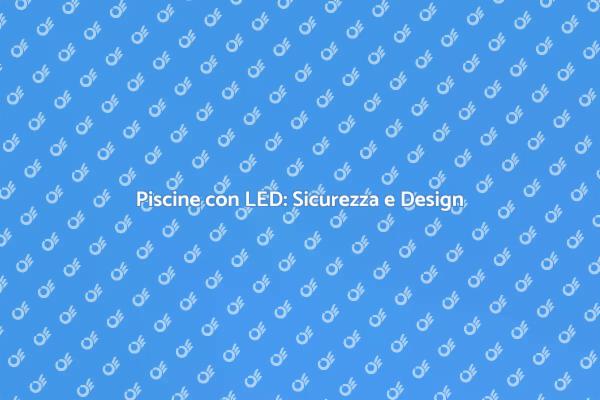 LED per Piscine: Estetica e Sicurezza