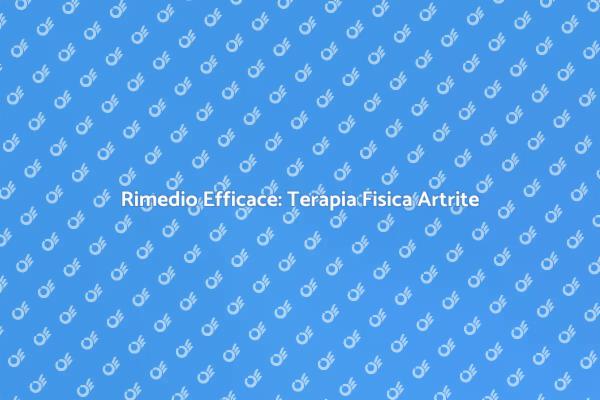 Scopri la Terapia Fisica per Artrite