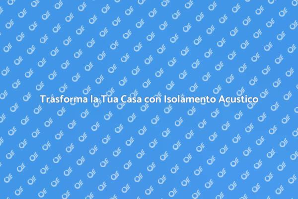 Il Silenzio che Meriti: Isolamento Acustico