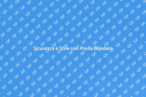 La Porta Blindata Perfetta per Casa