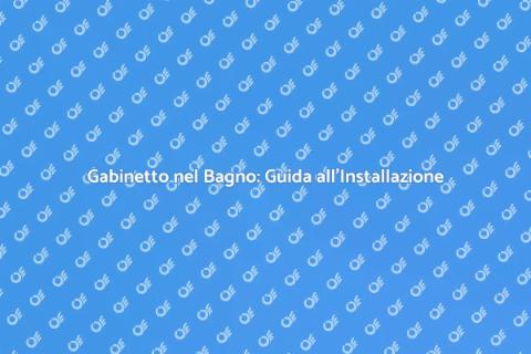 Installazione Gabinetto nel Bagno