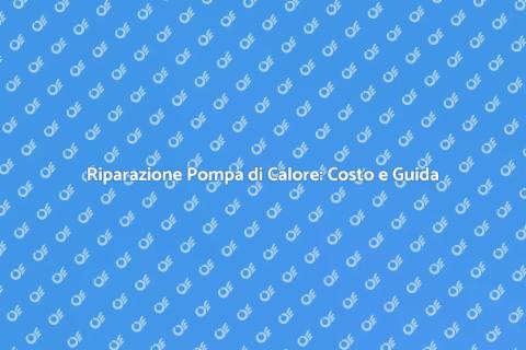 Quanto Costa Riparare Pompa di Calore