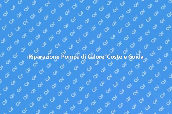Costo Riparazione Pompa di Calore: Guida