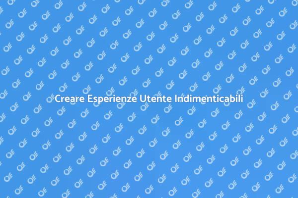 Esperienza Utente: Chiave del Successo