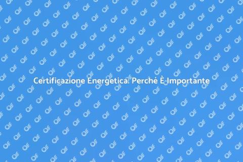 Certificazione Energetica: Guida Pratica