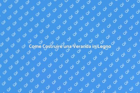 Costruire una Veranda in Legno