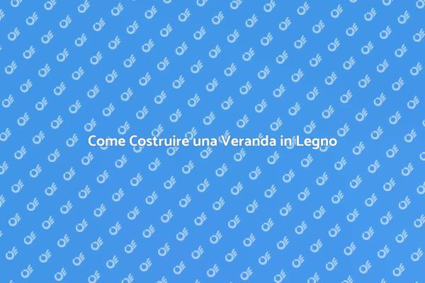 Veranda in Legno: Espandi il Tuo Spazio