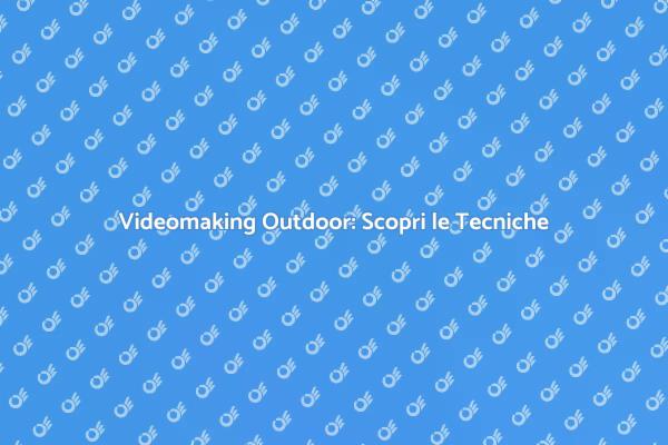 Crea Video Indimenticabili Outdoor