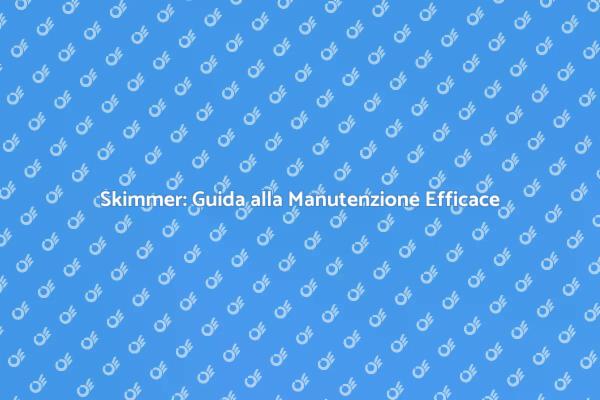 Manutenzione Skimmer: La Chiave per Piscine