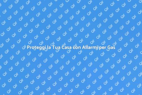 Allarmi per Gas: Sicurezza Domestica