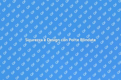 Porte Blindate: Sicurezza e Stile