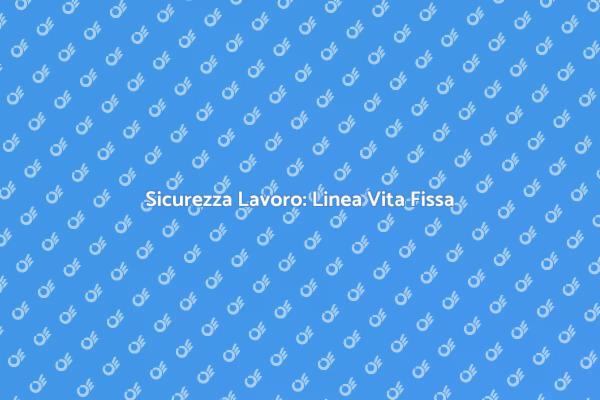Protezione Lavoratori: Linea Vita Fissa
