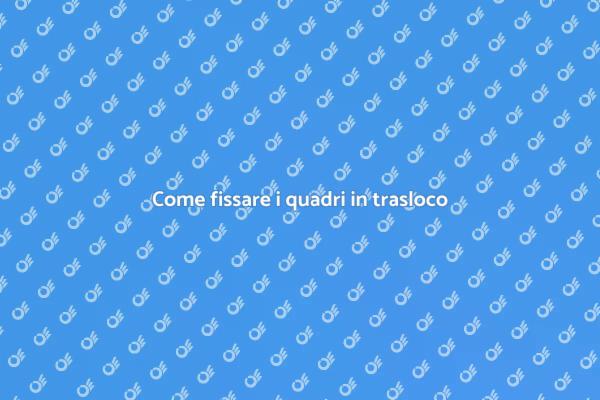 Proteggi i tuoi quadri durante il trasloco