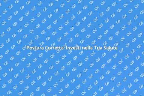 Consulenza Posturale: Salute e Benessere