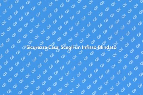 Infisso Blindato: Sicurezza Garantita