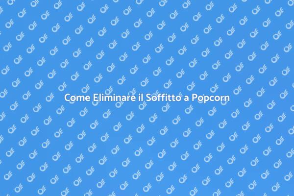 Rinnova il Tuo Soffitto a Popcorn