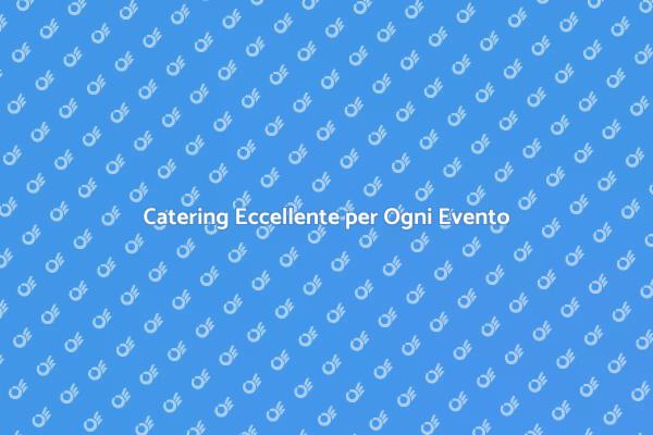 Catering: L'Essenza di Ogni Evento