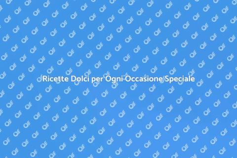 Creare Varietà di Dolci per Ogni Occasione