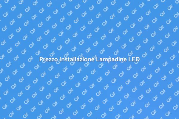 Installazione Lampadine a LED: Costi e Vantaggi