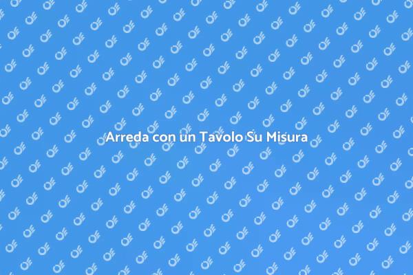 Crea il Tuo Tavolo Su Misura
