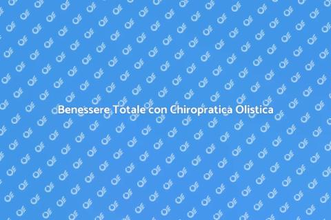 Chiropratica Olistica per Benessere Totale