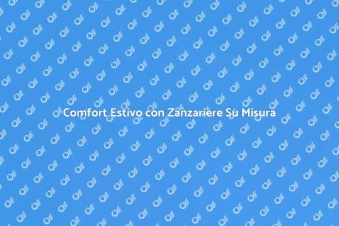 Zanzariere su Misura per il Comfort