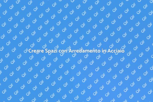 Arredare con Acciaio: Versatilità e Stile