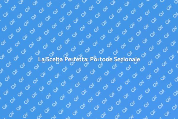 Sicurezza e Design: Portone Sezionale