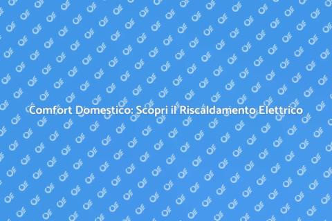 Riscaldamento Elettrico: Comfort e Efficienza