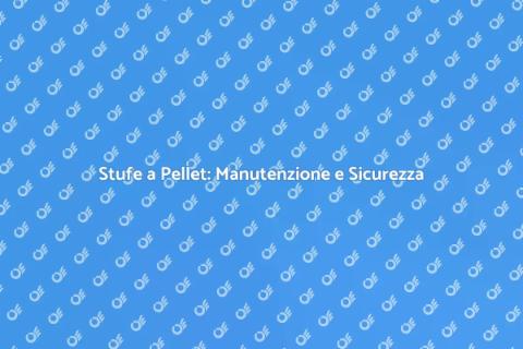 Manutenzione Stufe a Pellet Essenziale