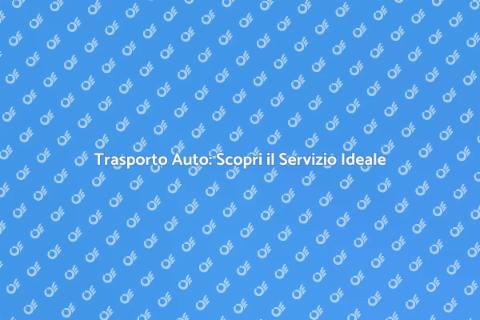 Trasporto Auto: Servizio Eccellente