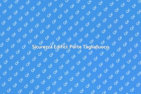 Porte Tagliafuoco Certificate: Sicurezza