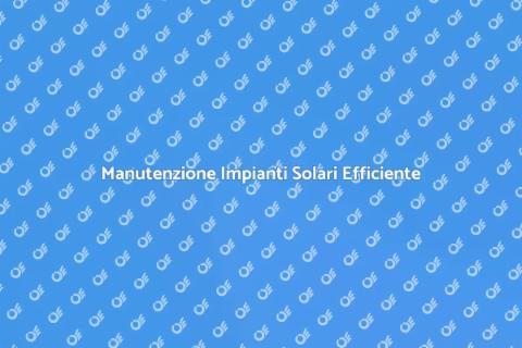 Riparare Impianti Solari: Guida Pratica