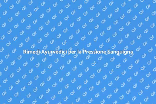 Soluzioni Ayurvediche per la Pressione Sanguigna