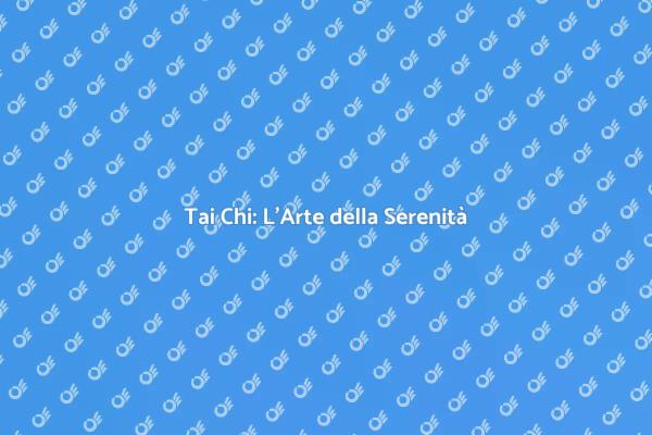 Tai Chi: Movimento e Serenità