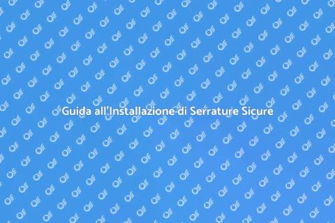 Serratura ad Alta Sicurezza: Guida