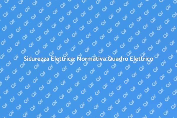 Quadro Elettrico: Metterlo a Norma