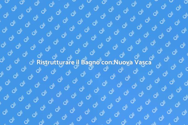 Trasforma il Tuo Bagno con una Vasca