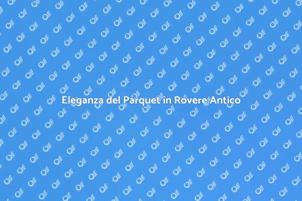 Scegli il Parquet in Rovere Antico