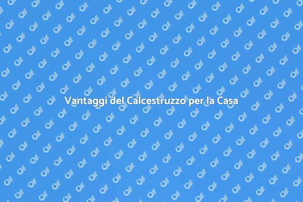 Calcestruzzo: La Scelta Ideale per Casa
