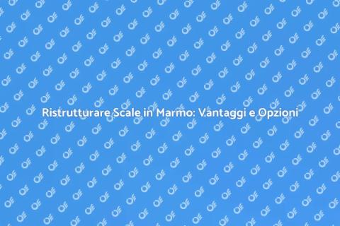 Cambiare Scale in Marmo: Guida Pratica