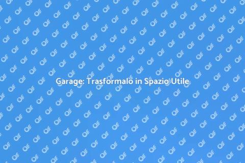 Convertire il Garage: Idee Utili