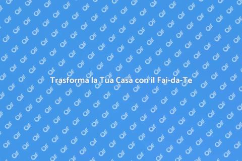 Fai-da-Te: Rinnova la Tua Casa
