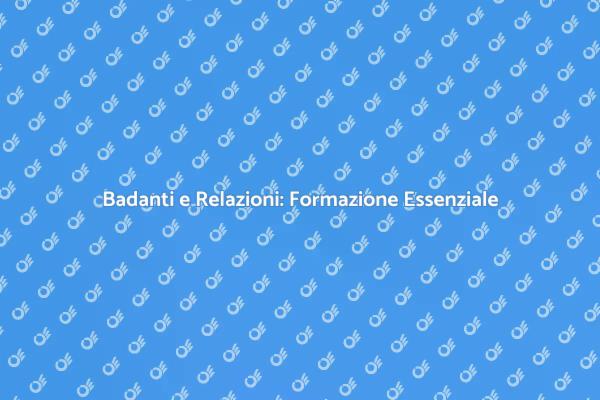 Badanti: Importanza della Formazione