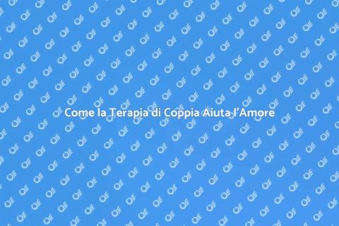Terapia di Coppia: Riscoprire l'Amore
