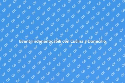 Cucina a Domicilio per Eventi Speciali