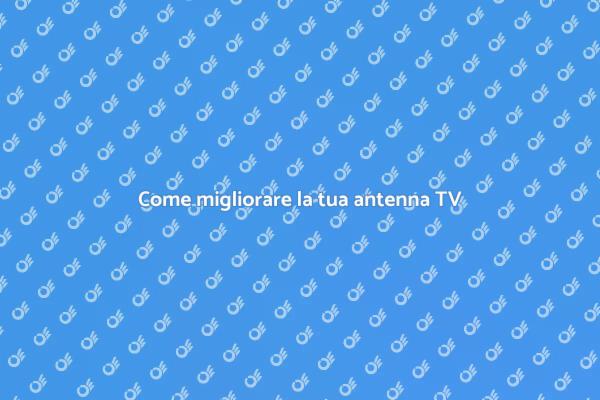 Ottimizza la tua antenna TV oggi